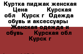 Куртка пиджак женская › Цена ­ 500 - Курская обл., Курск г. Одежда, обувь и аксессуары » Женская одежда и обувь   . Курская обл.,Курск г.